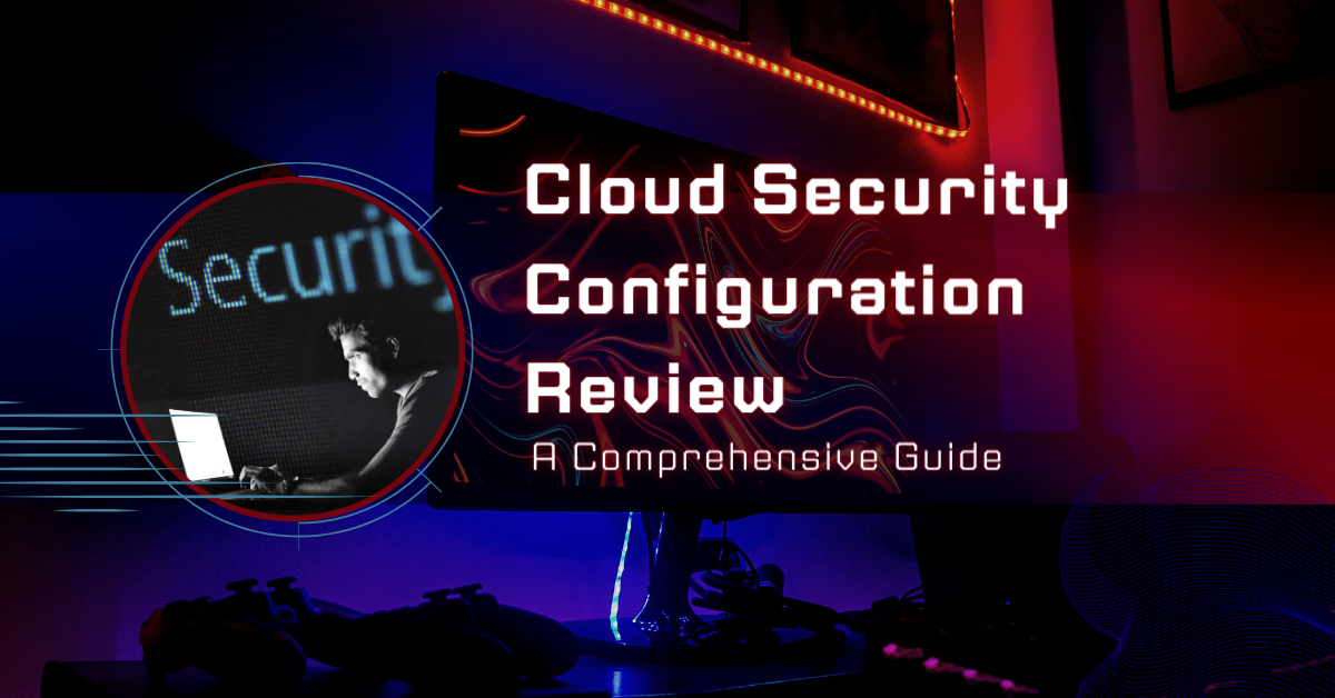 Read more about the article Cloud Security Configuration Review: A Comprehensive Guide